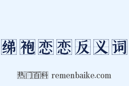 绨袍恋恋反义词是什么意思的图片